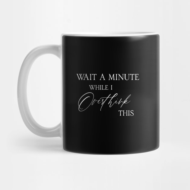 Wait a minute while I overthink this life saying by artsytee